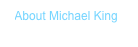 • About Michael King